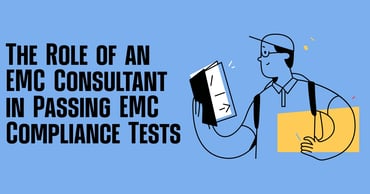 The Role of an EMC Consultant in Passing EMC Compliance Tests