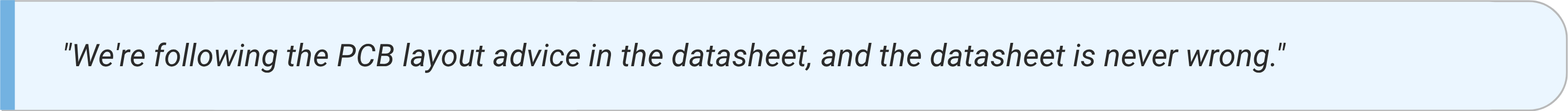 Sign 1: We're following the PCB layout advice in the datasheet, and the datasheet is never wrong.